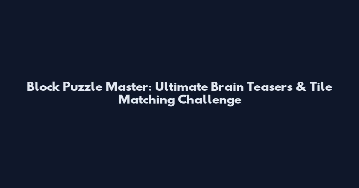 Block Puzzle Master: Ultimate Brain Teasers & Tile Matching Challenge