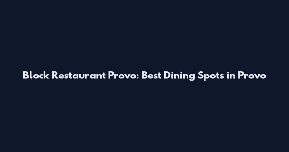 Block Restaurant Provo: Best Dining Spots in Provo