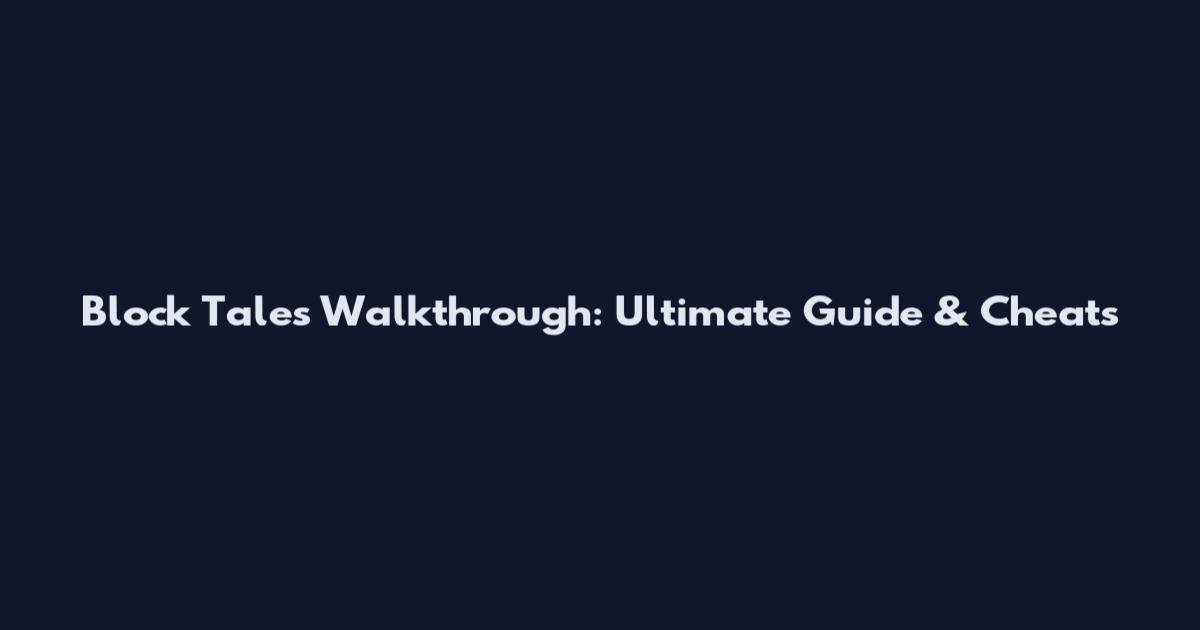 Block Tales Walkthrough: Ultimate Guide & Cheats