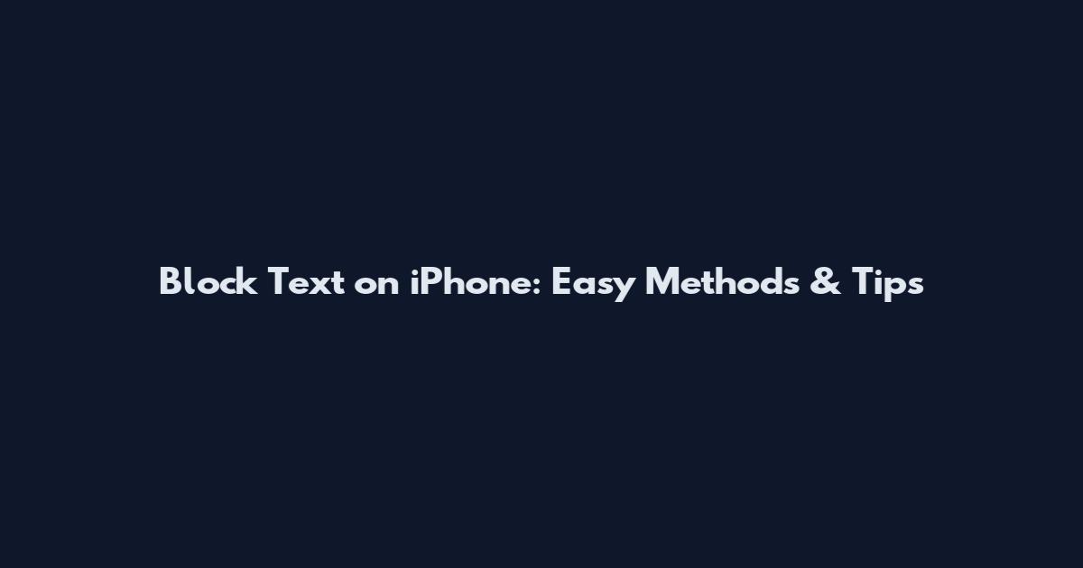 Block Text on iPhone: Easy Methods & Tips