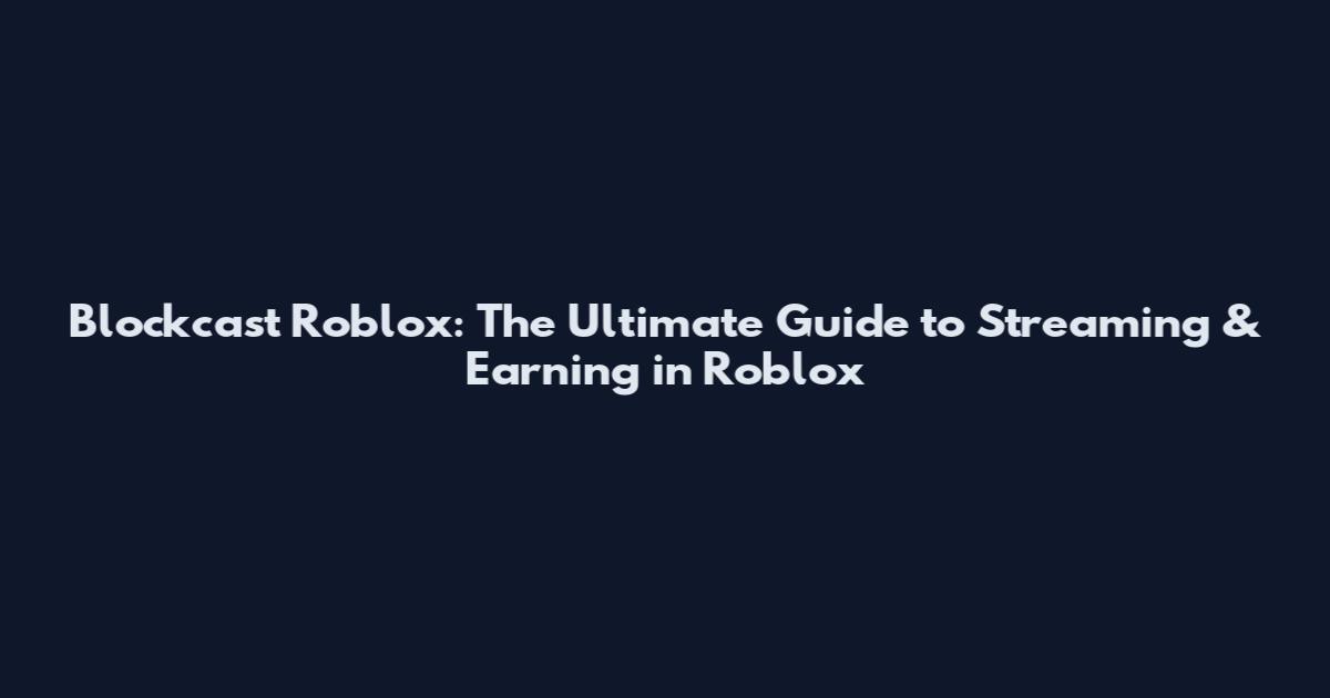 Blockcast Roblox: The Ultimate Guide to Streaming & Earning in Roblox