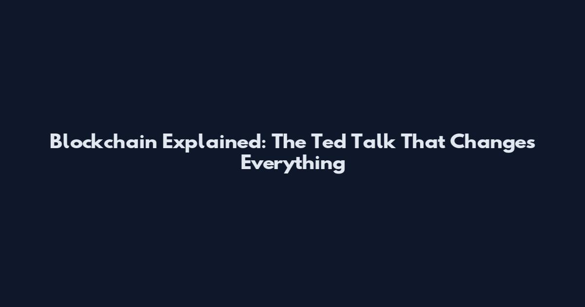 Blockchain Explained: The Ted Talk That Changes Everything