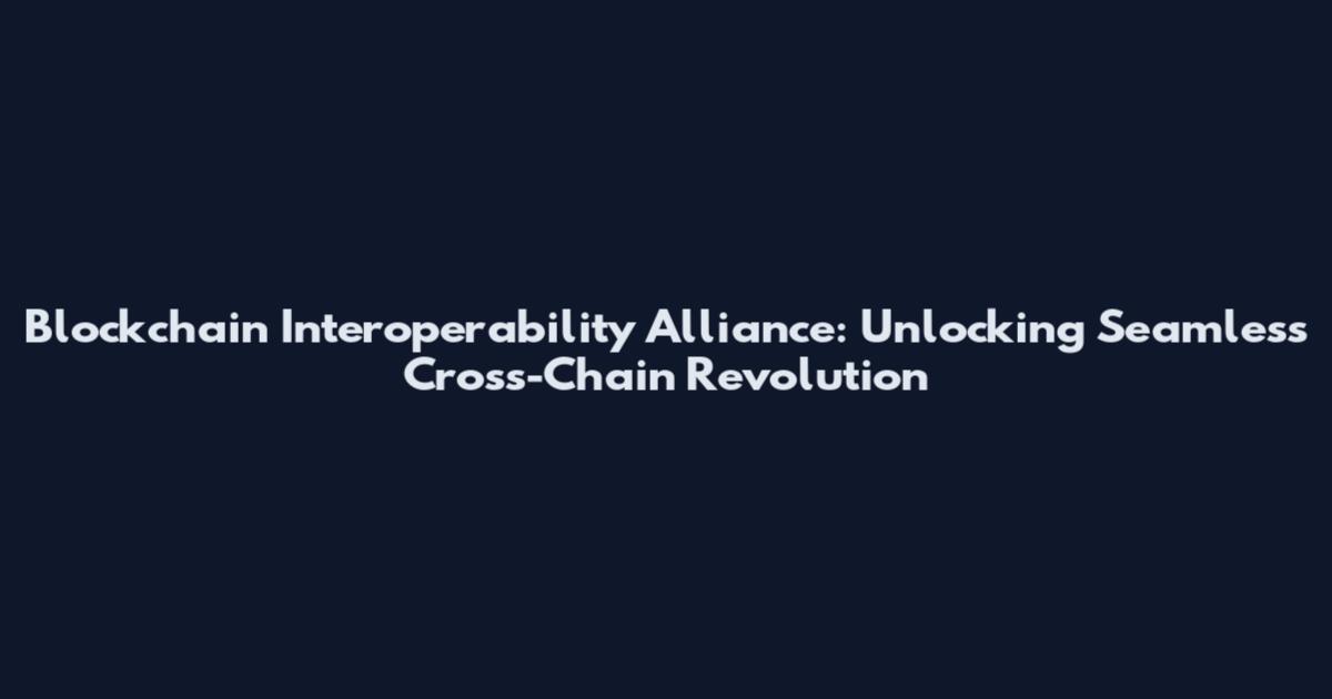 Blockchain Interoperability Alliance: Unlocking Seamless Cross-Chain Revolution