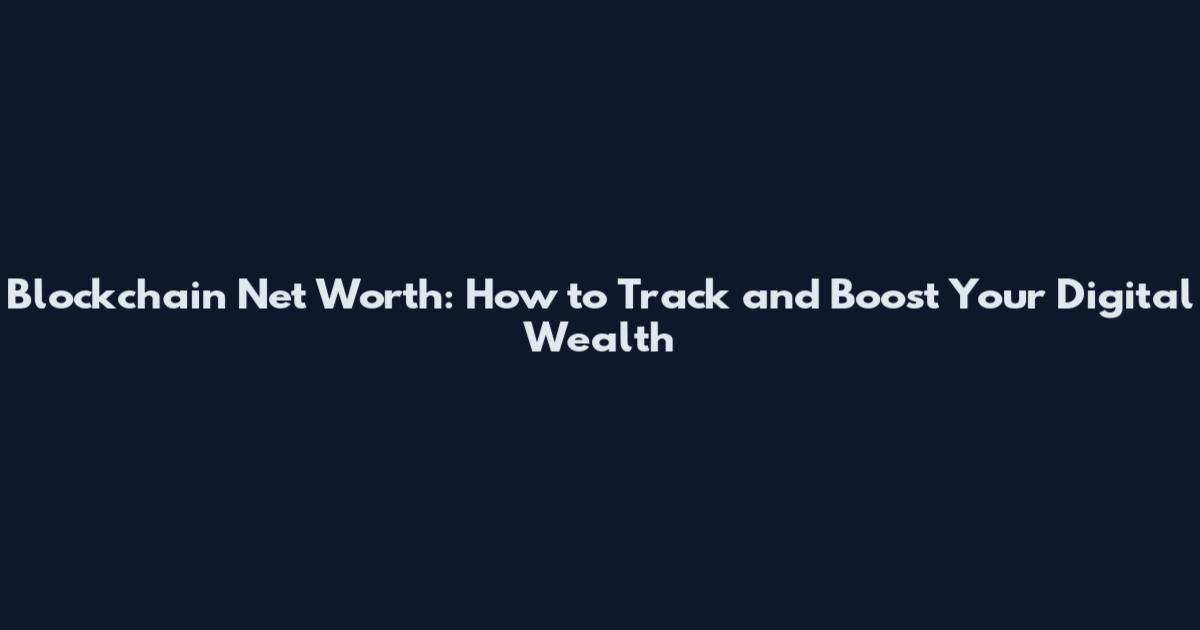 Blockchain Net Worth: How to Track and Boost Your Digital Wealth