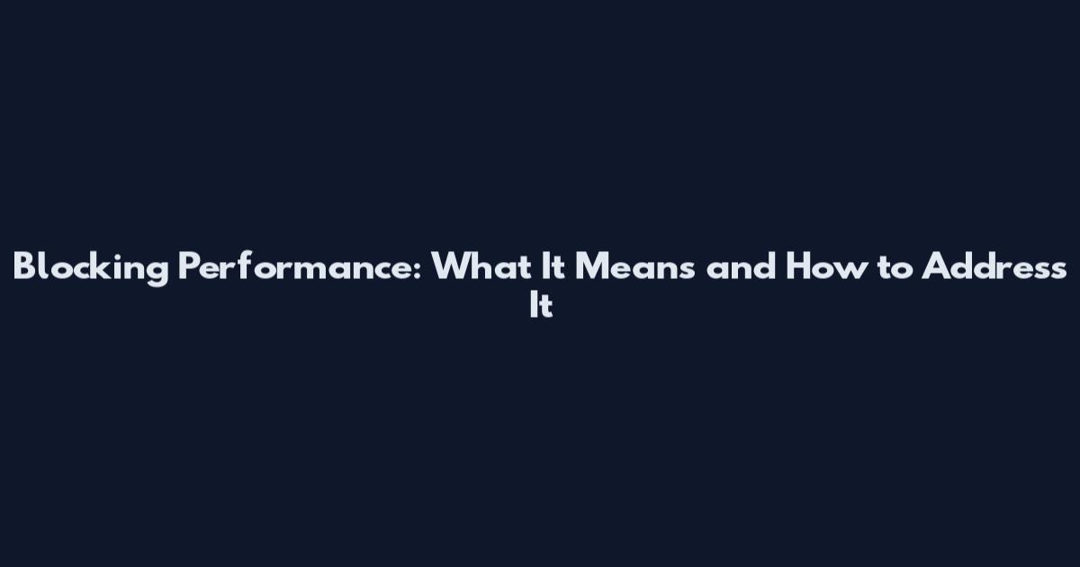 Blocking Performance: What It Means and How to Address It