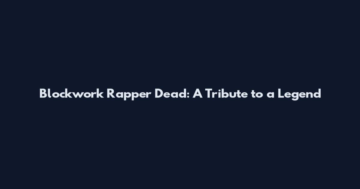 Blockwork Rapper Dead: A Tribute to a Legend