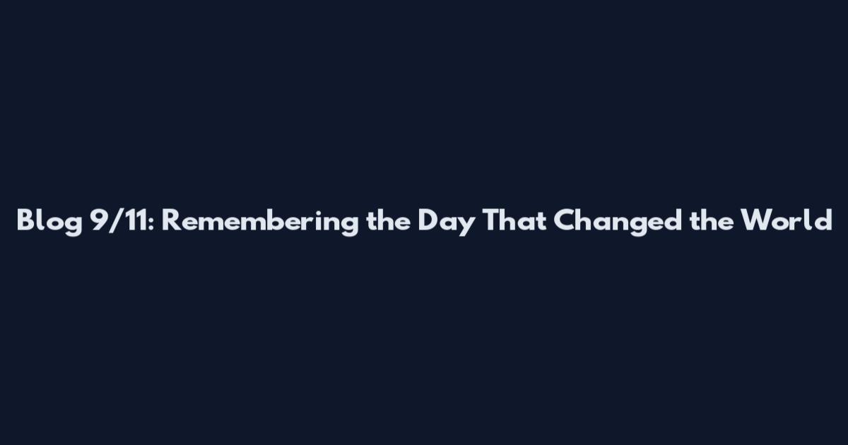 Blog 9/11: Remembering the Day That Changed the World