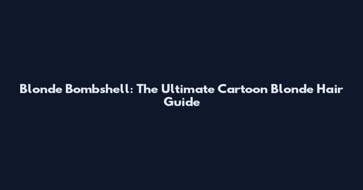 Blonde Bombshell: The Ultimate Cartoon Blonde Hair Guide