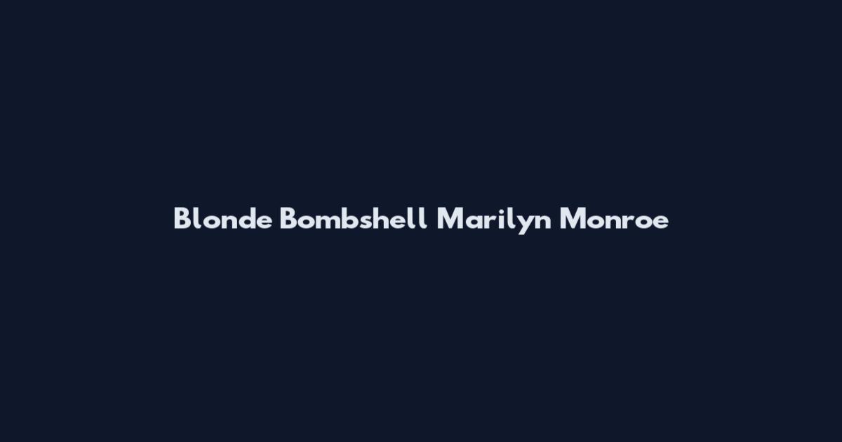 Blonde Bombshell Marilyn Monroe