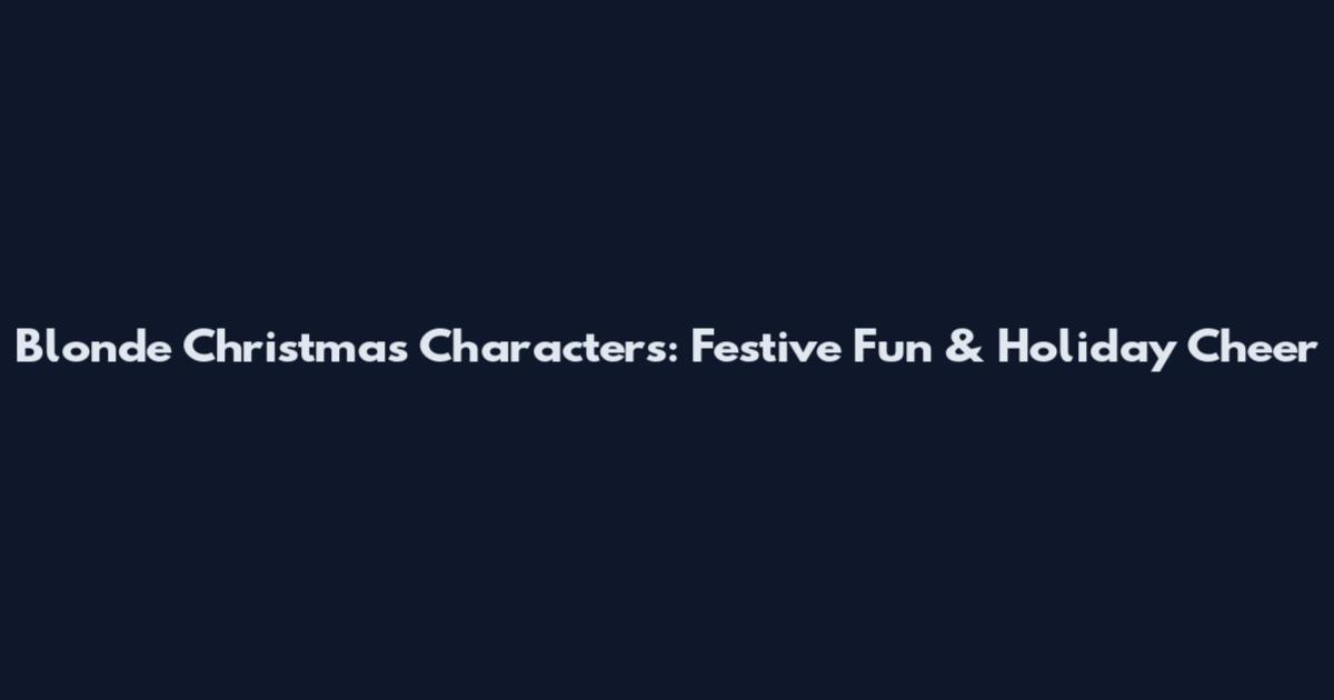 Blonde Christmas Characters: Festive Fun & Holiday Cheer