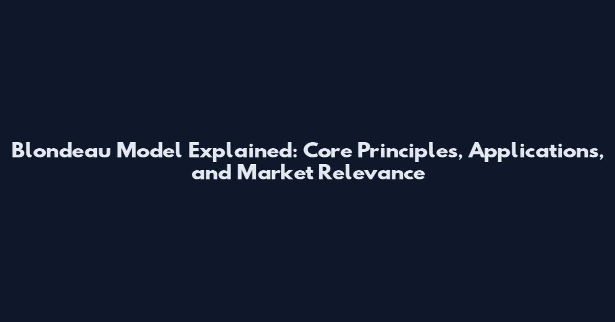 Blondeau Model Explained: Core Principles, Applications, and Market Relevance