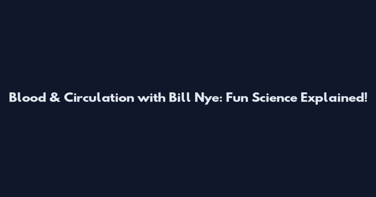 Blood & Circulation with Bill Nye: Fun Science Explained!