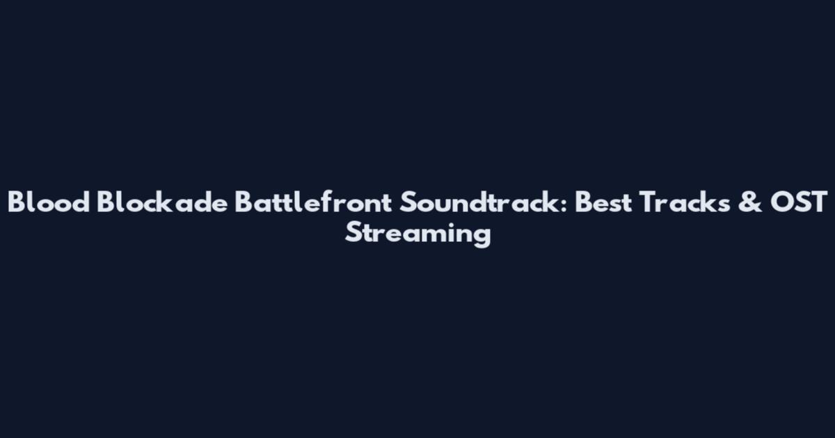 Blood Blockade Battlefront Soundtrack: Best Tracks & OST Streaming