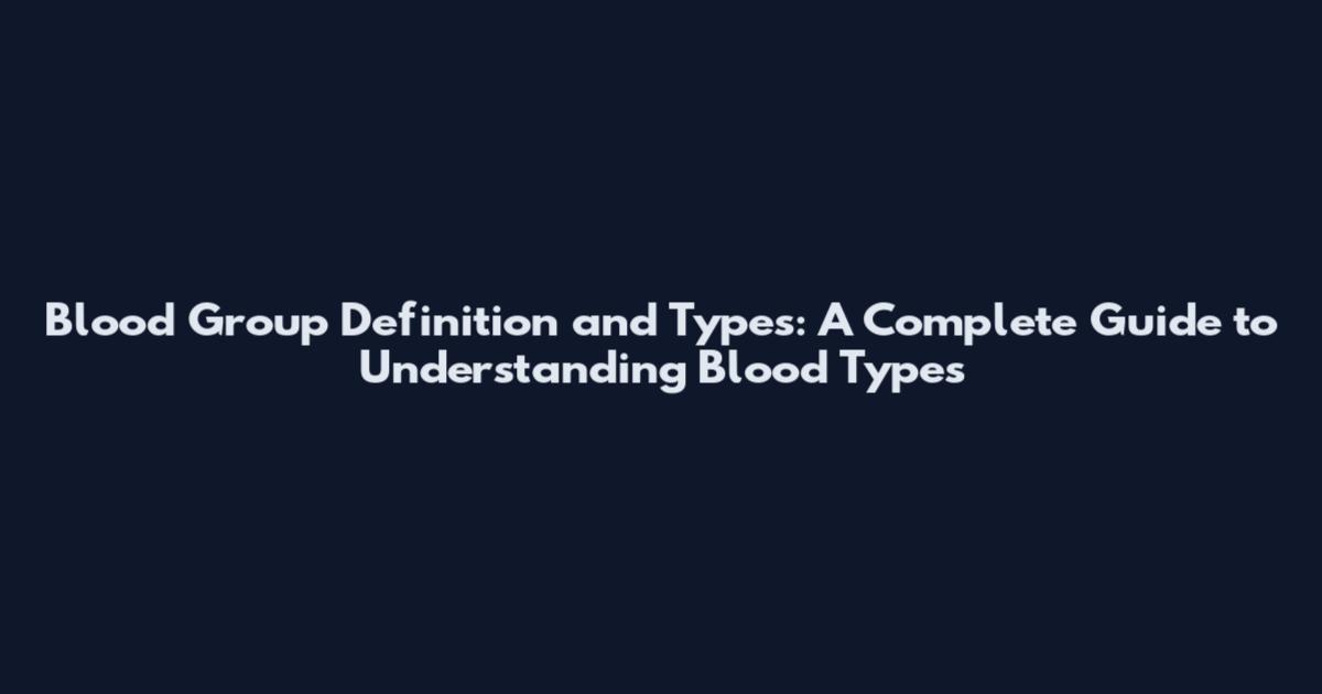 Blood Group Definition and Types: A Complete Guide to Understanding Blood Types