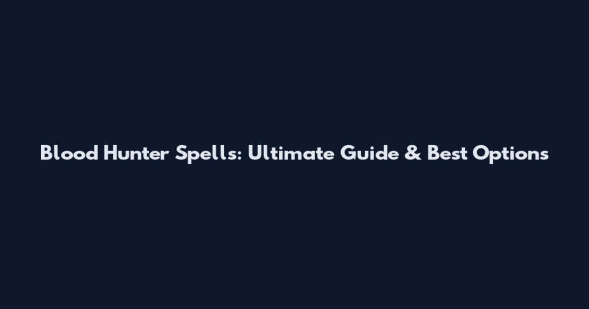 Blood Hunter Spells: Ultimate Guide & Best Options