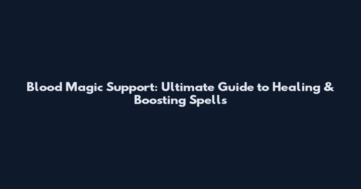 Blood Magic Support: Ultimate Guide to Healing & Boosting Spells