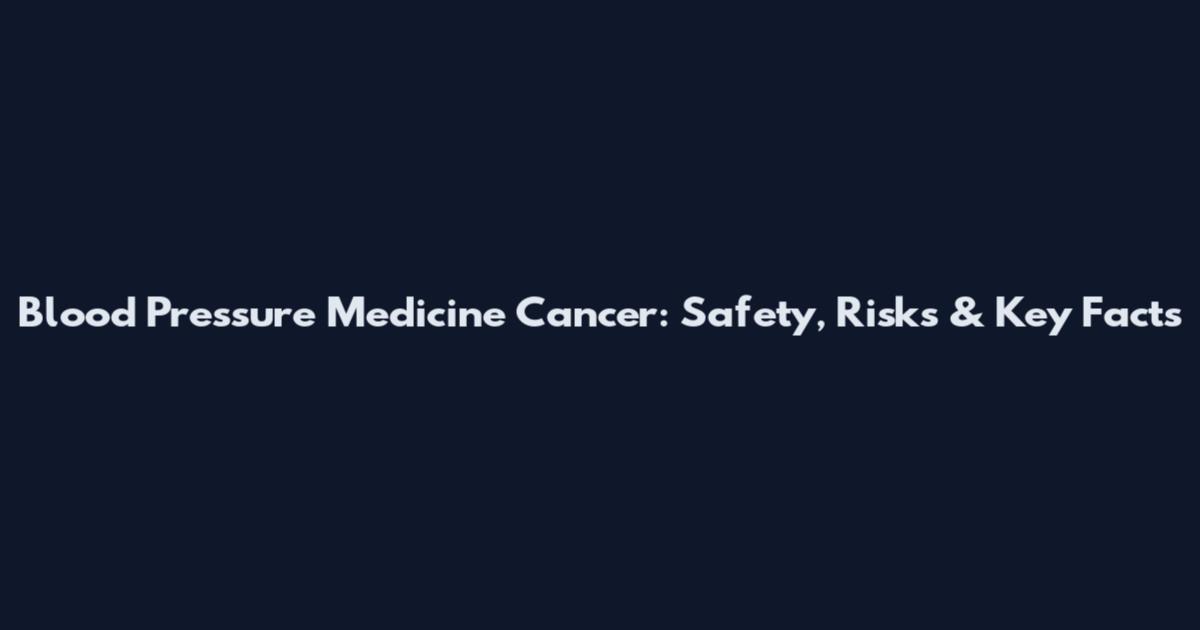 Blood Pressure Medicine Cancer: Safety, Risks & Key Facts