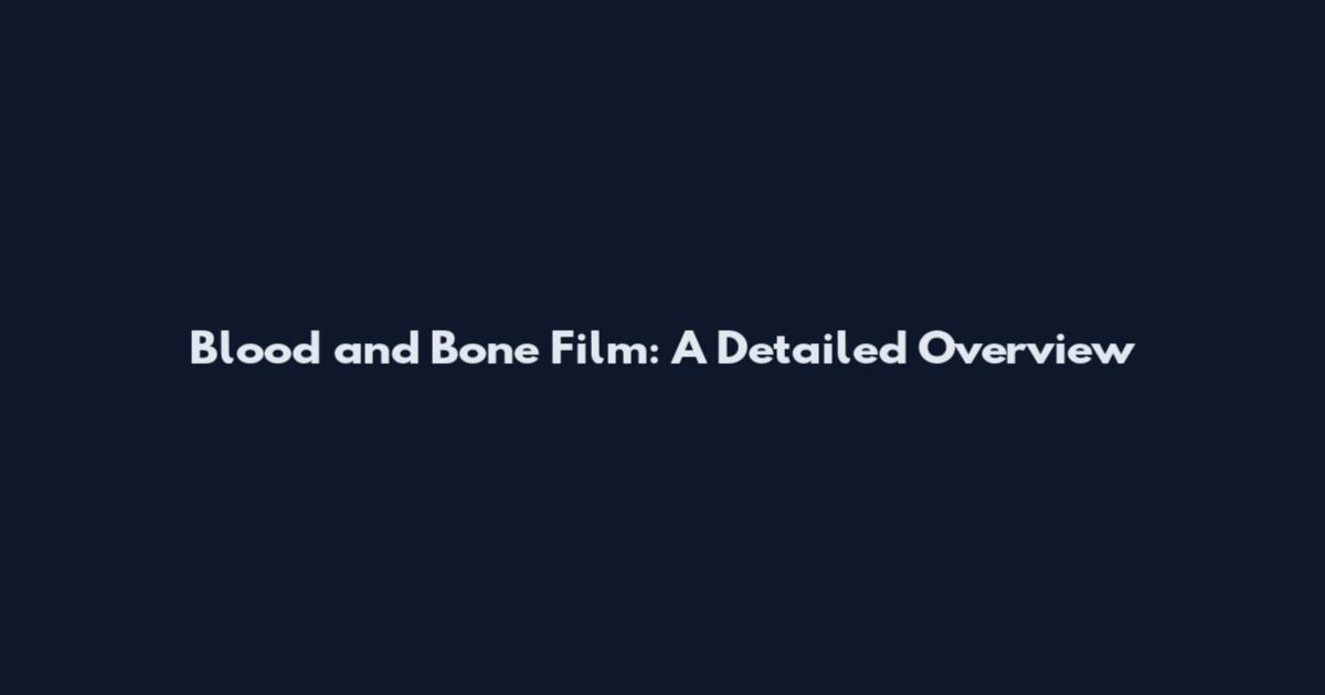 Blood and Bone Film: A Detailed Overview