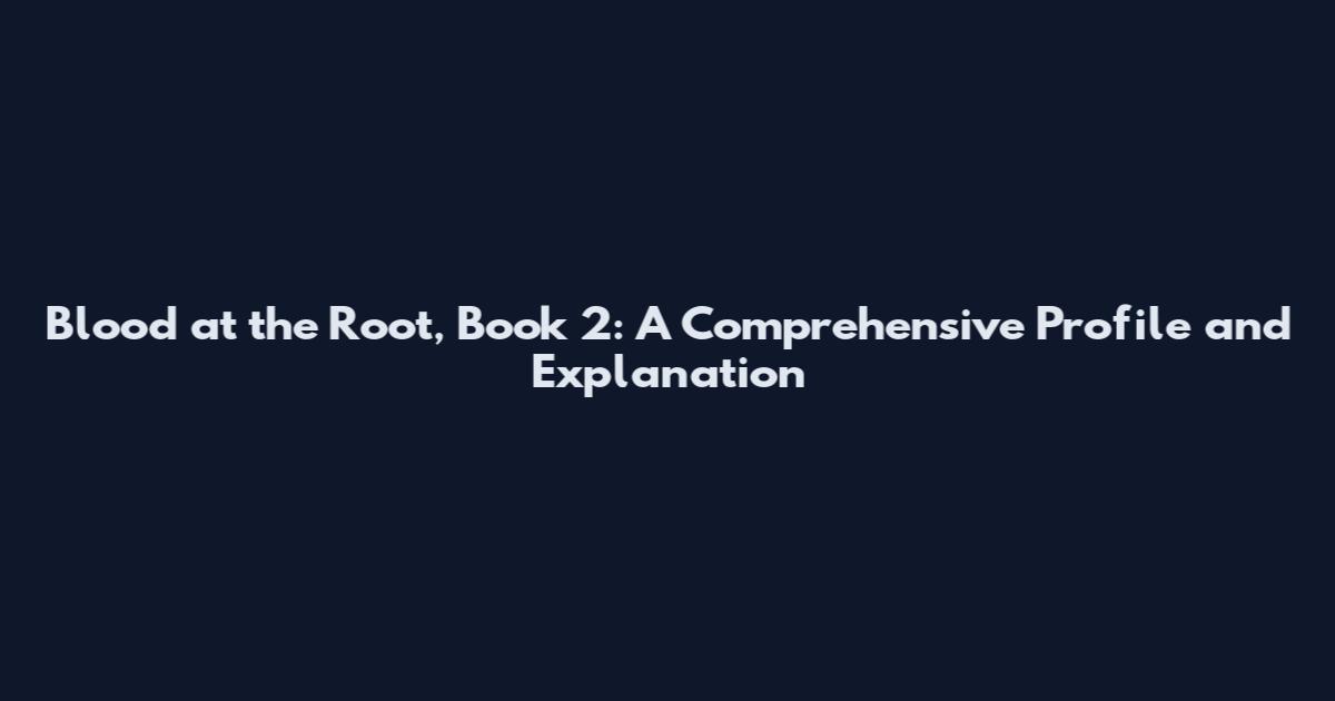 Blood at the Root, Book 2: A Comprehensive Profile and Explanation