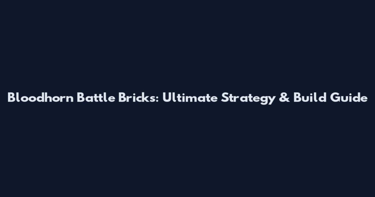 Bloodhorn Battle Bricks: Ultimate Strategy & Build Guide