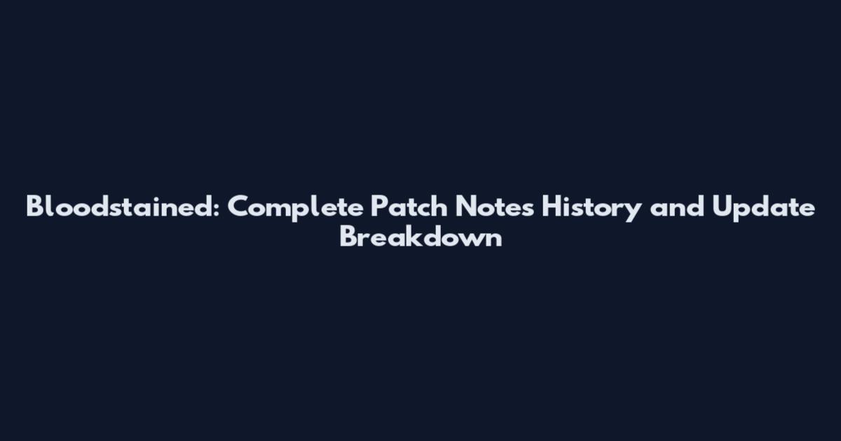 Bloodstained: Complete Patch Notes History and Update Breakdown