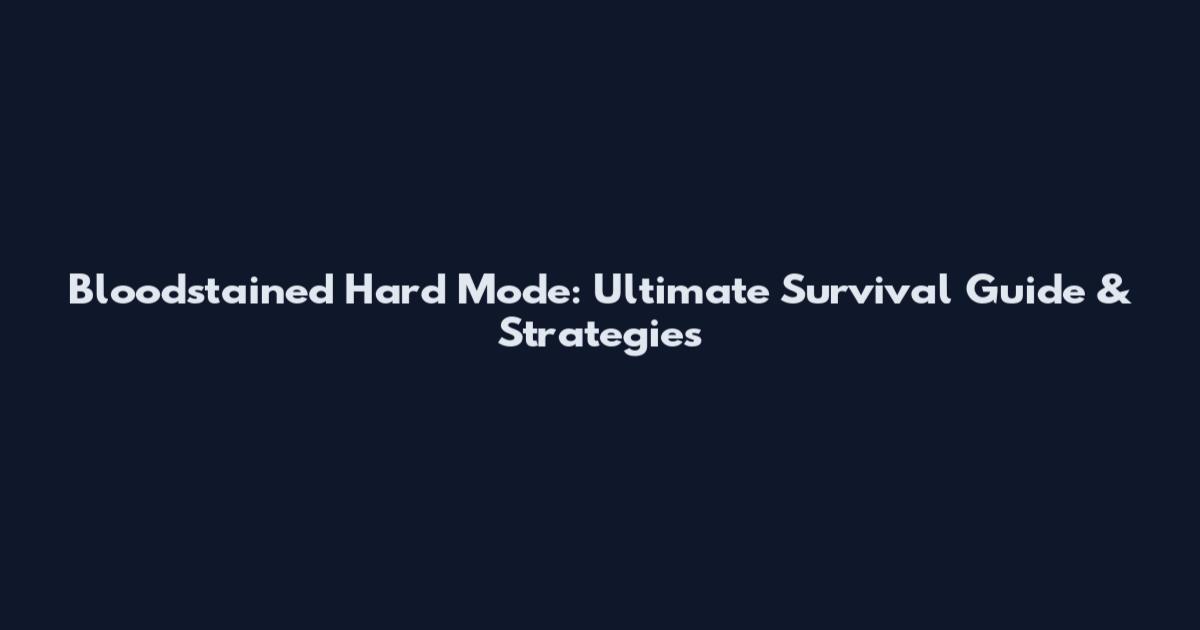 Bloodstained Hard Mode: Ultimate Survival Guide & Strategies