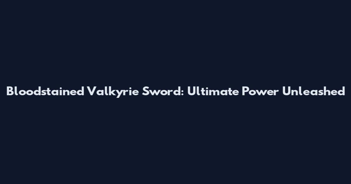 Bloodstained Valkyrie Sword: Ultimate Power Unleashed