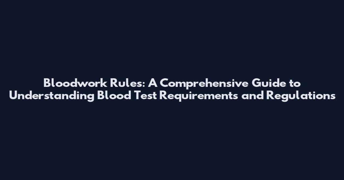 Bloodwork Rules: A Comprehensive Guide to Understanding Blood Test Requirements and Regulations