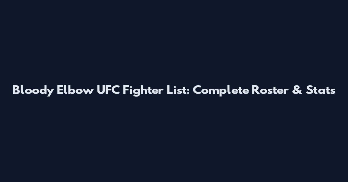 Bloody Elbow UFC Fighter List: Complete Roster & Stats