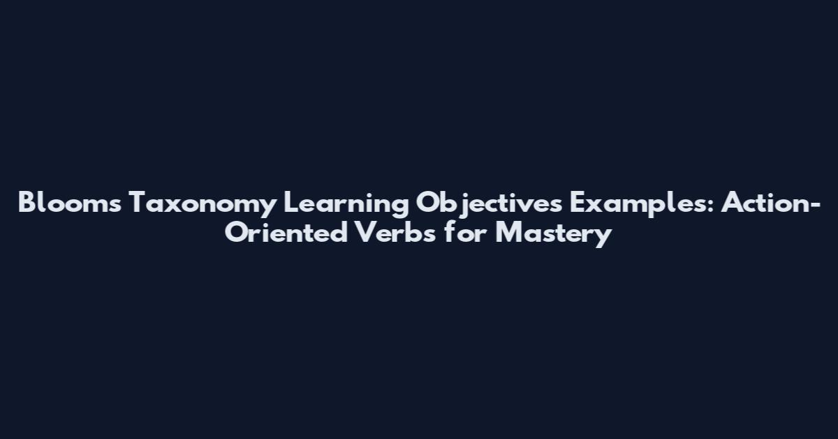 Bloom's Taxonomy Learning Objectives Examples: Action-Oriented Verbs for Mastery