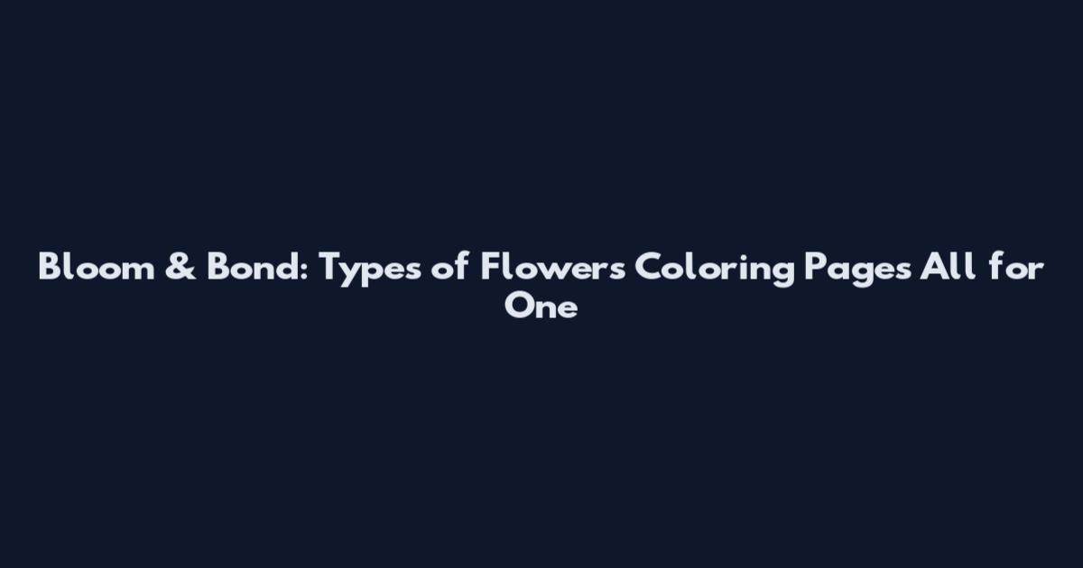 Bloom & Bond: Types of Flowers Coloring Pages All for One