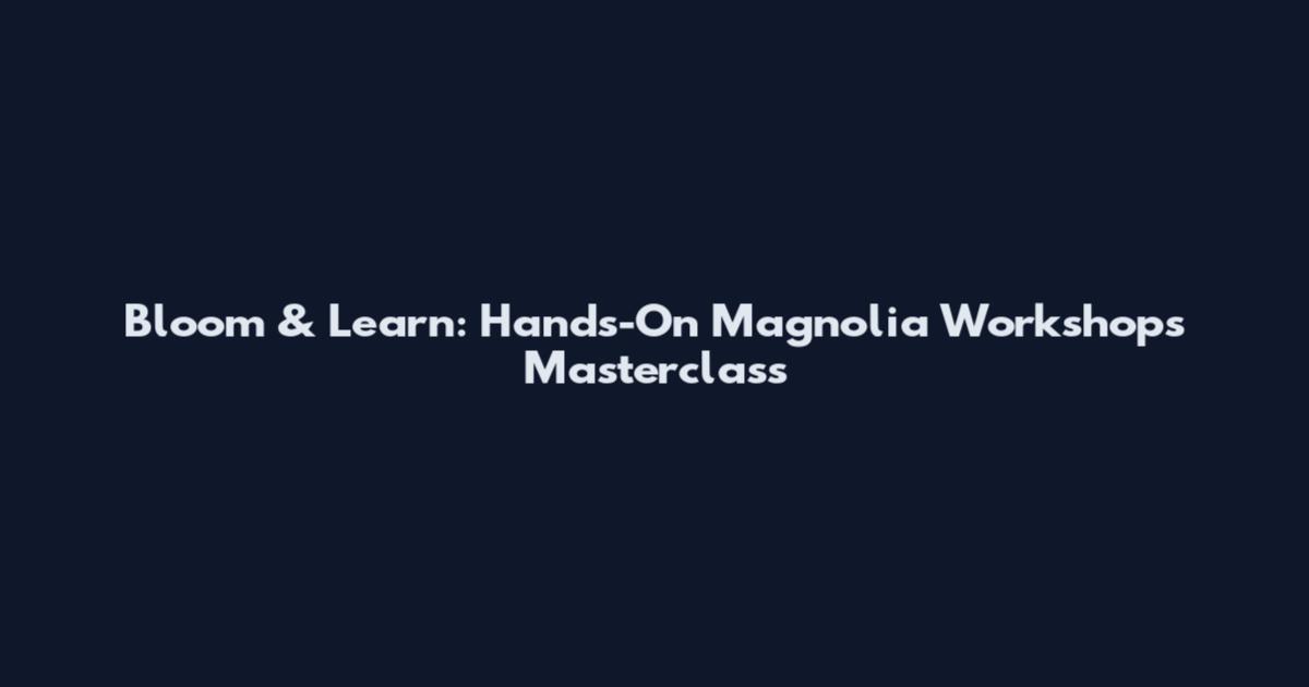 Bloom & Learn: Hands-On Magnolia Workshops Masterclass