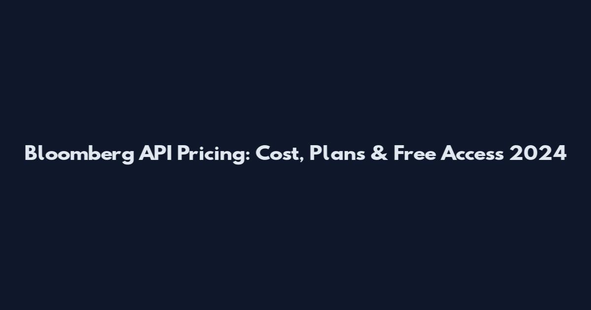 Bloomberg API Pricing: Cost, Plans & Free Access 2024