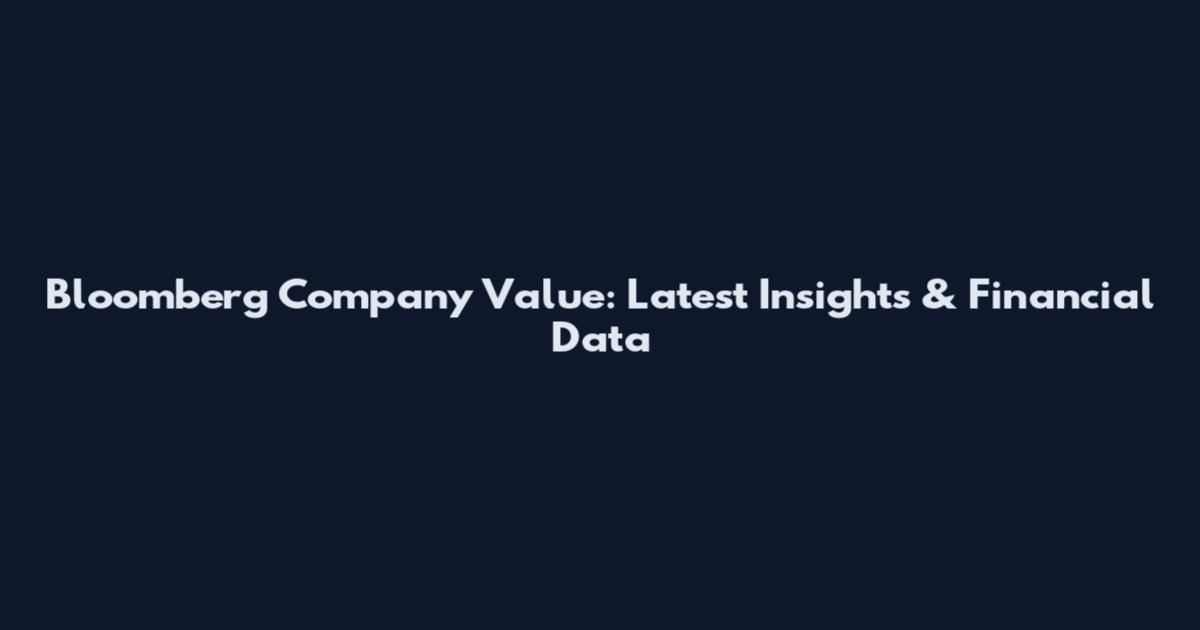 Bloomberg Company Value: Latest Insights & Financial Data