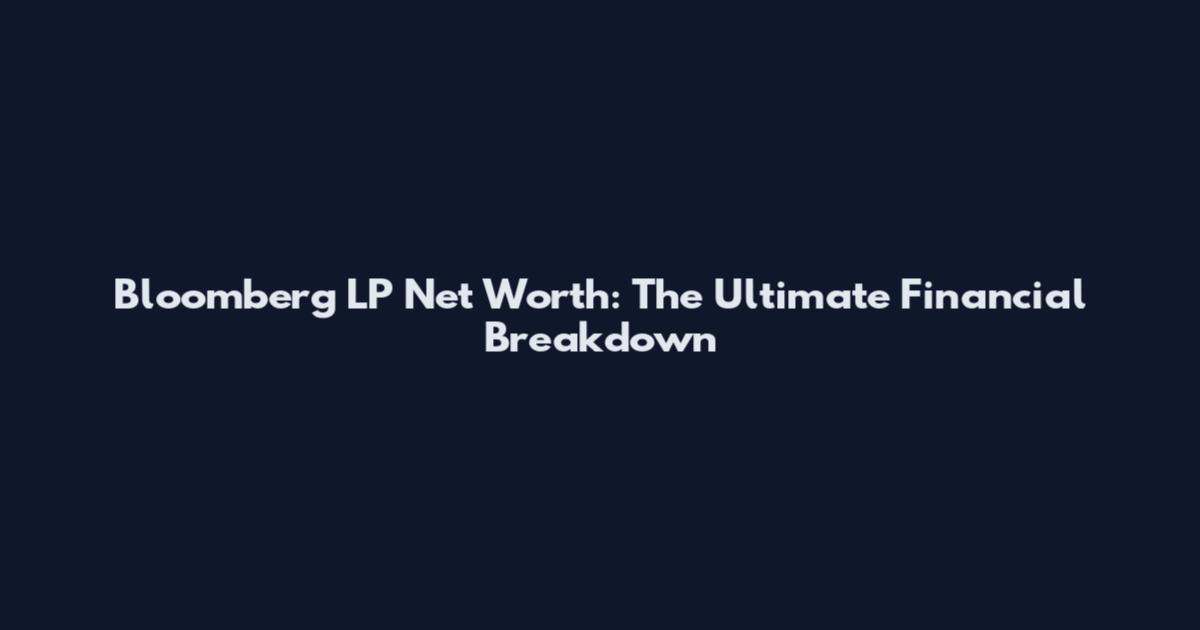 Bloomberg LP Net Worth: The Ultimate Financial Breakdown