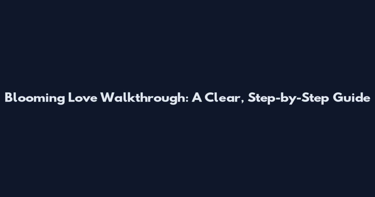 Blooming Love Walkthrough: A Clear, Step-by-Step Guide