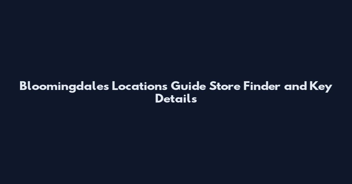 Bloomingdale's Locations Guide Store Finder and Key Details