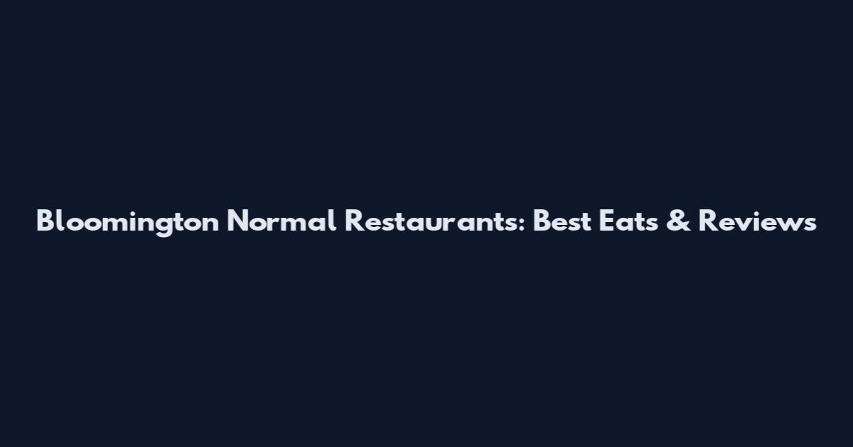 Bloomington Normal Restaurants: Best Eats & Reviews