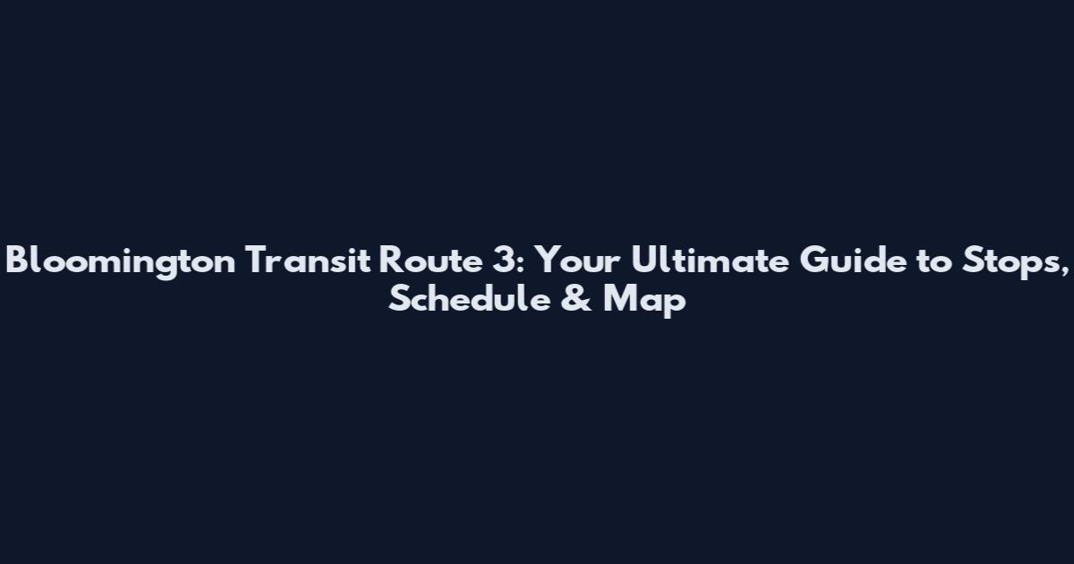 Bloomington Transit Route 3: Your Ultimate Guide to Stops, Schedule & Map
