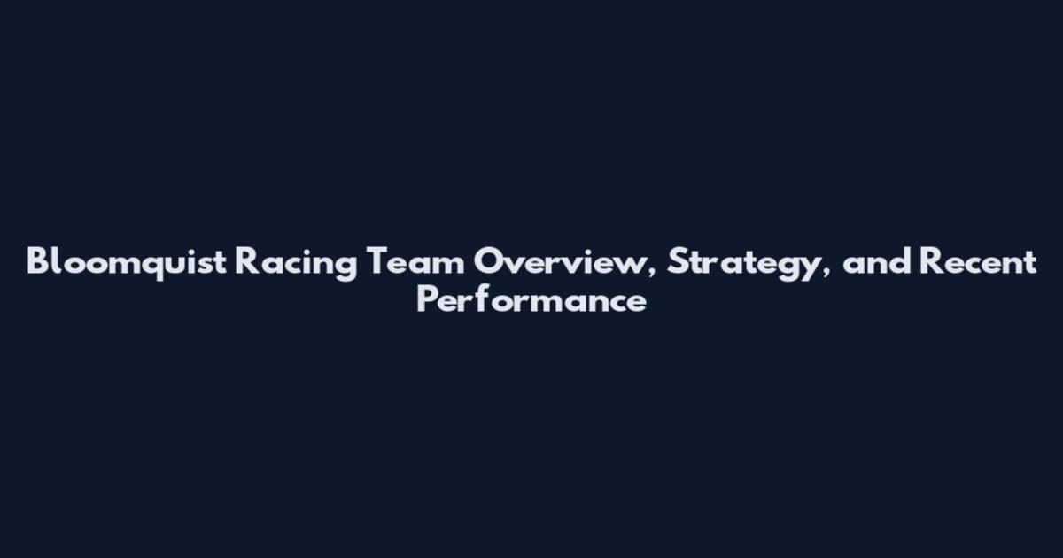 Bloomquist Racing Team Overview, Strategy, and Recent Performance