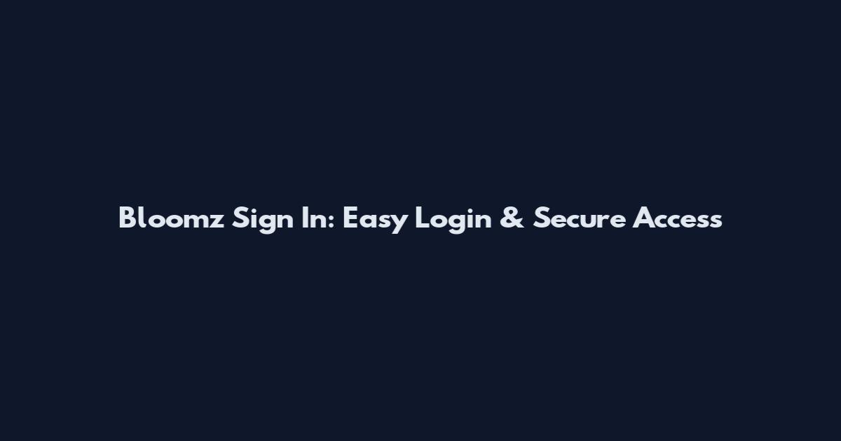 Bloomz Sign In: Easy Login & Secure Access