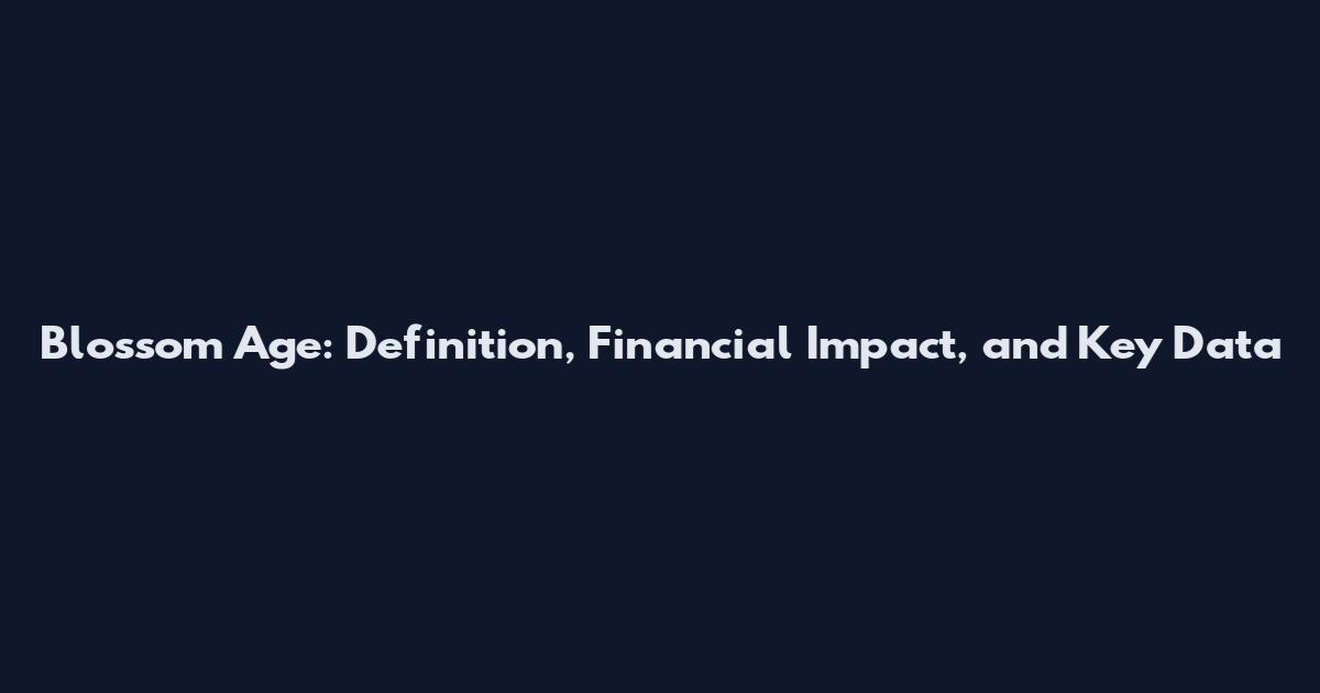 Blossom Age: Definition, Financial Impact, and Key Data