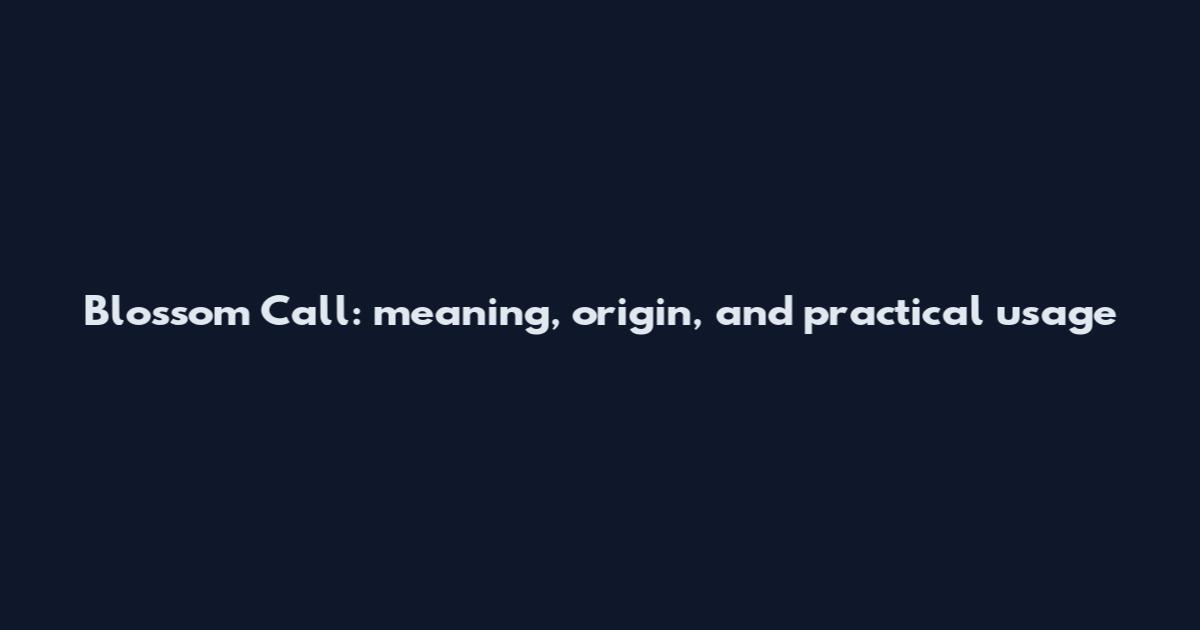 Blossom Call: meaning, origin, and practical usage