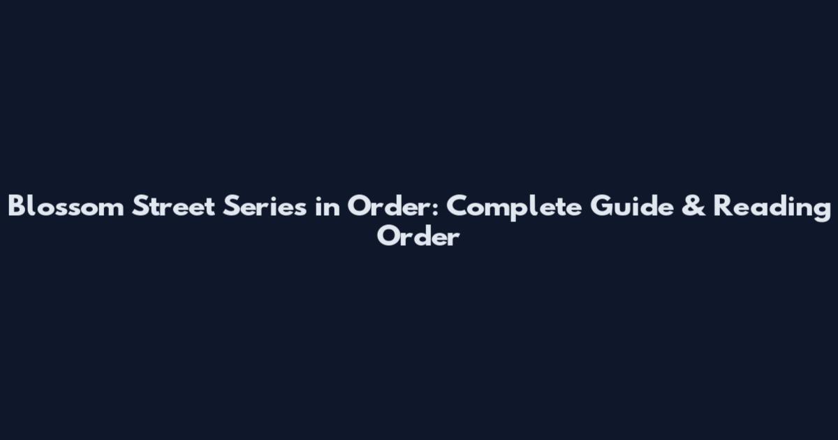 Blossom Street Series in Order: Complete Guide & Reading Order