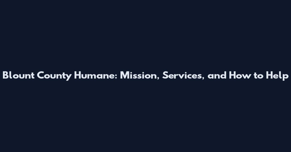 Blount County Humane: Mission, Services, and How to Help