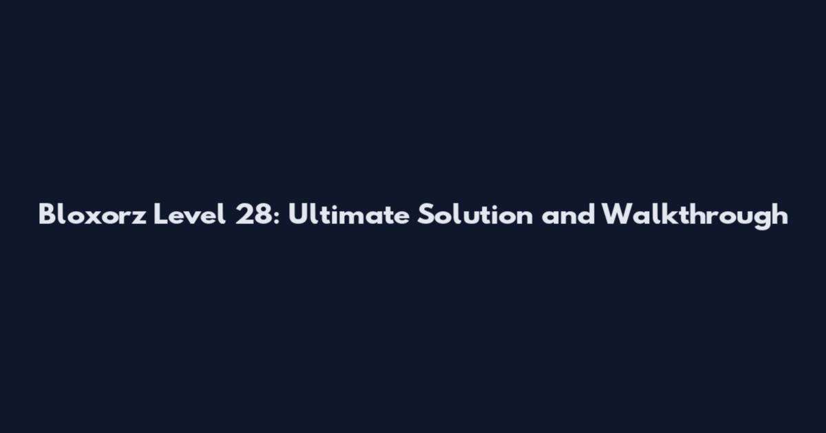 Bloxorz Level 28: Ultimate Solution and Walkthrough