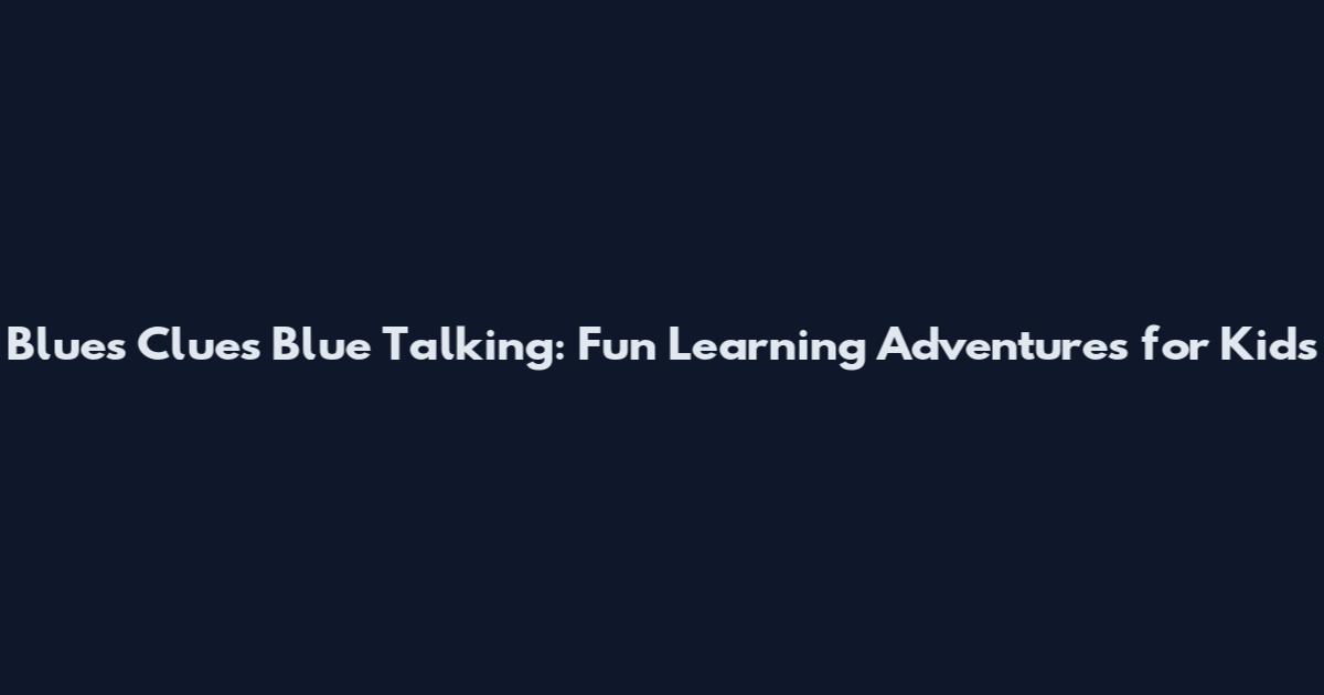 Blue's Clues Blue Talking: Fun Learning Adventures for Kids