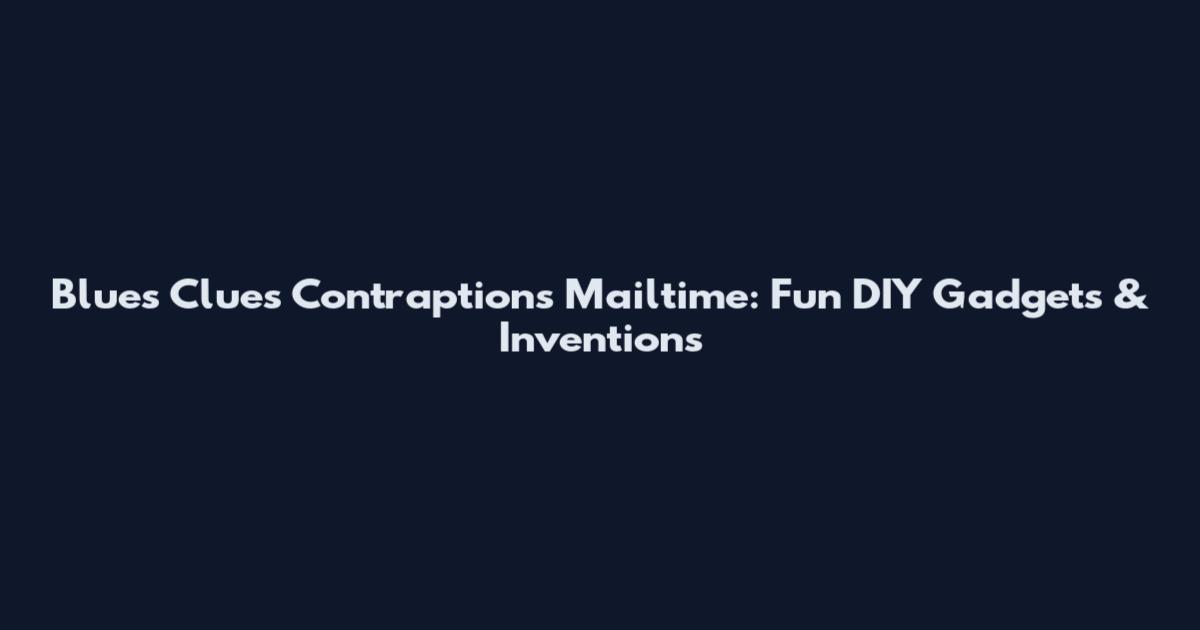 Blue's Clues Contraptions Mailtime: Fun DIY Gadgets & Inventions