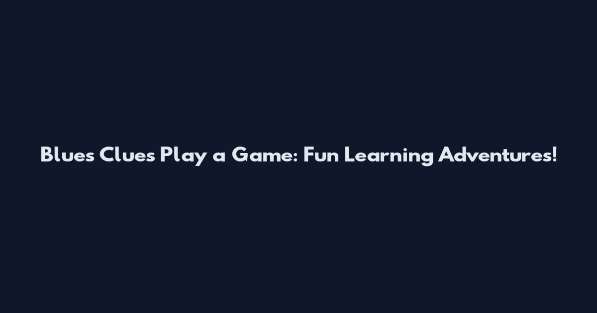 Blue's Clues Play a Game: Fun Learning Adventures!