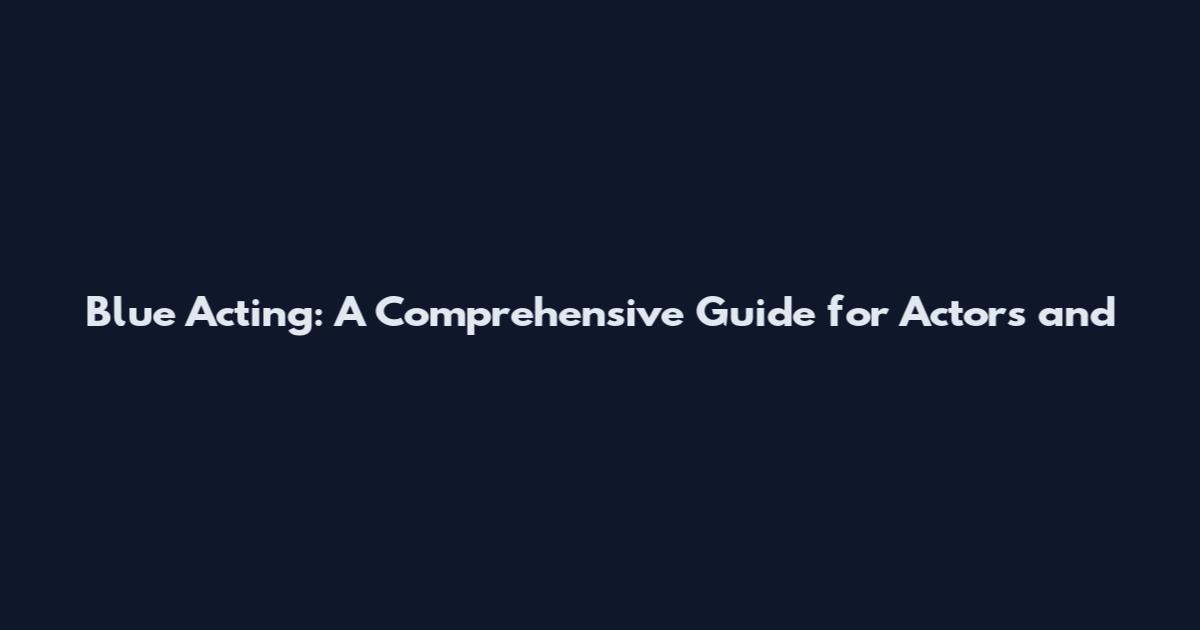 Blue Acting: A Comprehensive Guide for Actors and